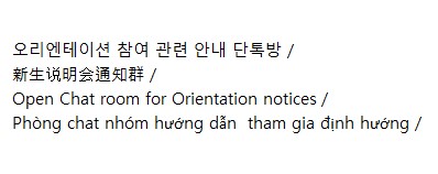 /오리엔테이션 참여 관련 안내 단톡방 / Open Chat room for Orientation notices /
新生？明？通知群 / Ph？ng chat nh？m h？？ng d？n  tham gia đ？nh h？？ng /